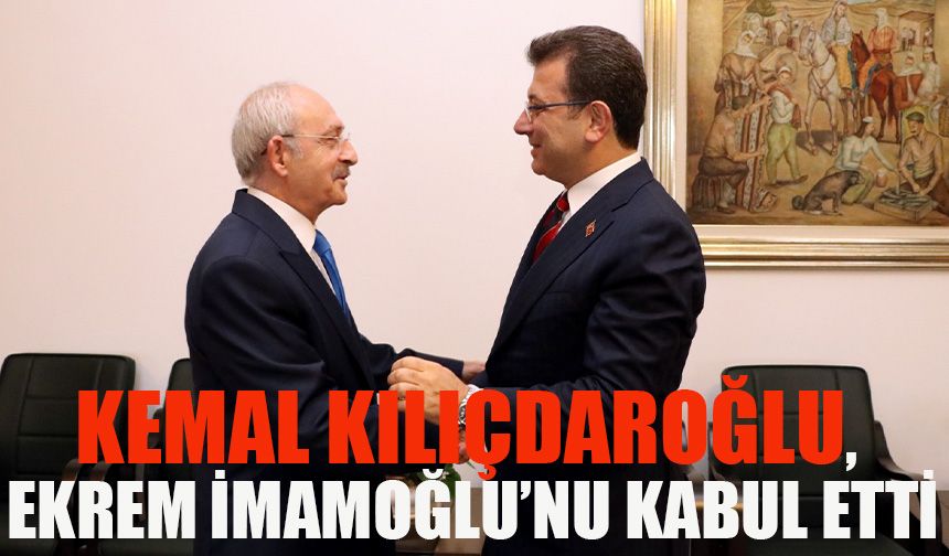 Kemal Kılıçdaroğlu, Ekrem İmamoğlu’nu kabul etti