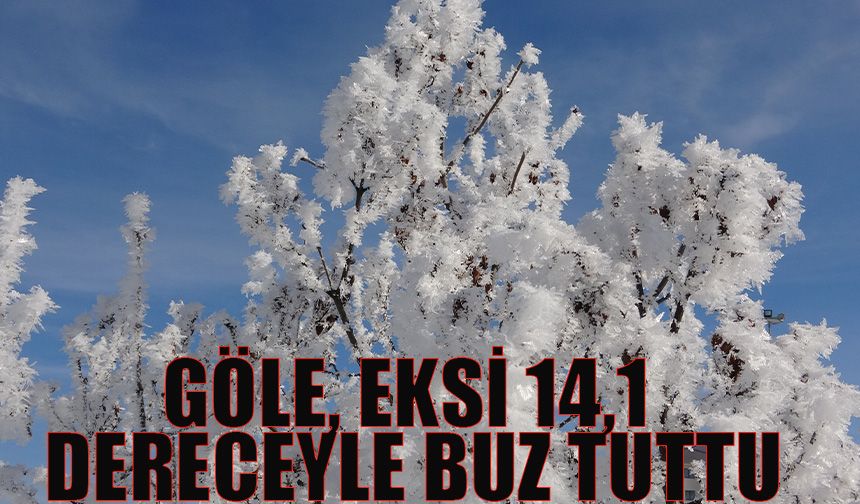 Göle, eksi 14,1 dereceyle buz tuttu