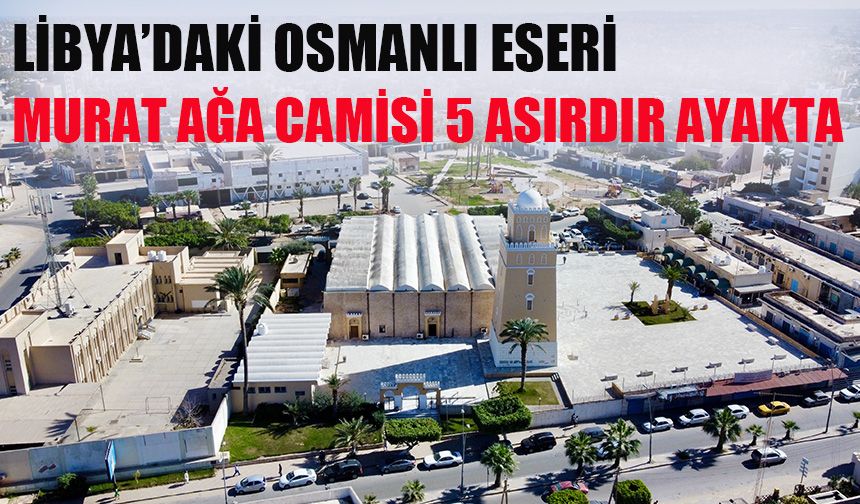 Libya’daki Osmanlı eseri Murat Ağa Camisi 5 asırdır ayakta