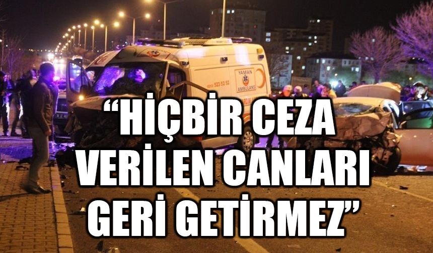 “Hiçbir ceza verilen canları geri getirmez”