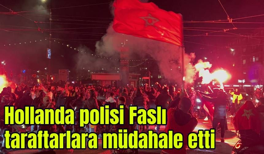 Hollanda polisi Faslı taraftarlara müdahale etti