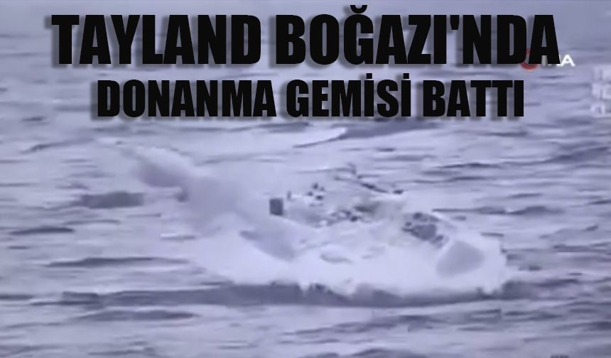 Tayland Boğazı'nda donanma gemisi battı: 31 kayıp