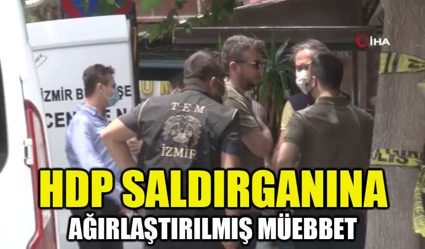 HDP saldırganına ağırlaştırılmış müebbet