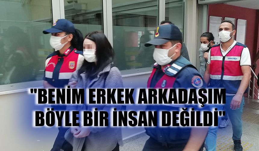 "Benim erkek arkadaşım böyle bir insan değildi"