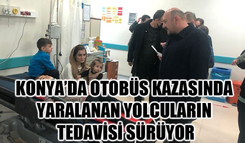 Konya’da otobüs kazasında yaralanan yolcuların tedavisi sürüyor