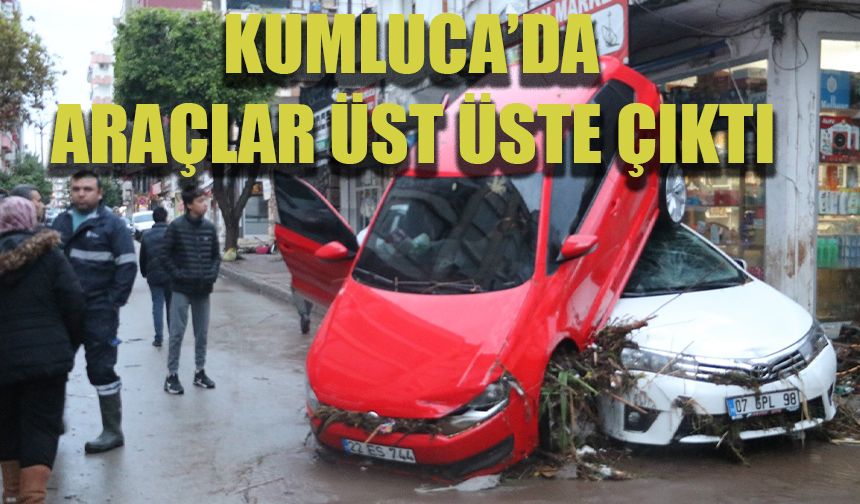 Kumluca’da sel araçları üst üste çıkardı