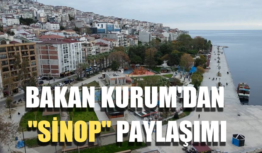 Çevre, Şehircilik ve İklim Değişikliği Bakanı Kurum'dan "Sinop" paylaşımı