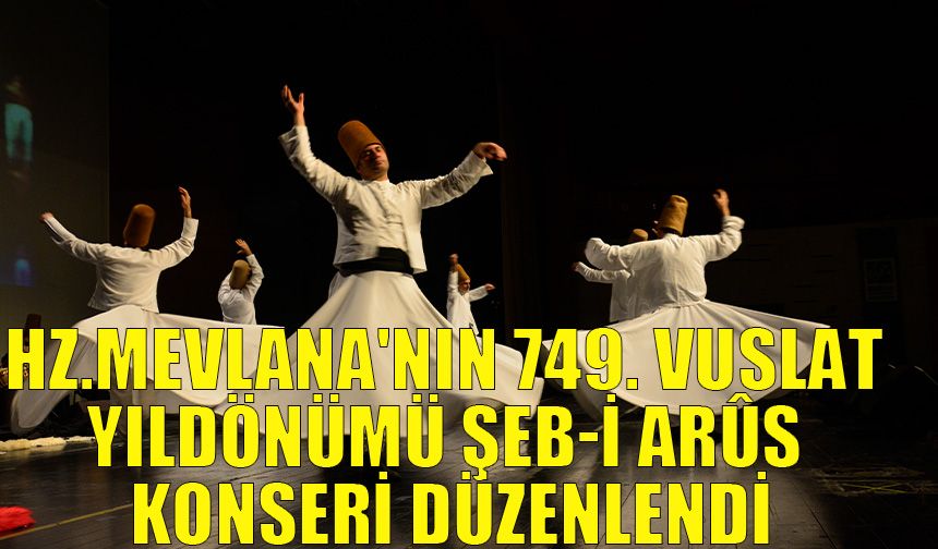 Hz.Mevlana'nın 749. Vuslat Yıldönümü Şeb-i Arûs konseri düzenlendi