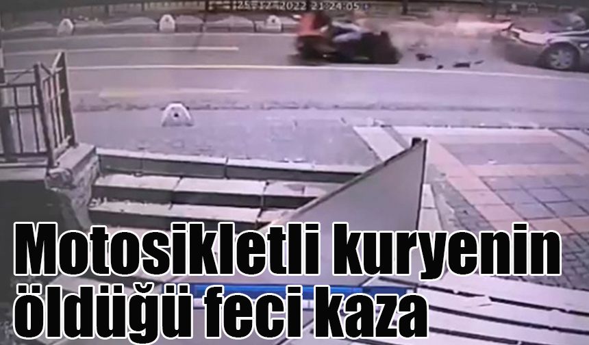 Motosikletli kuryenin öldüğü feci kaza