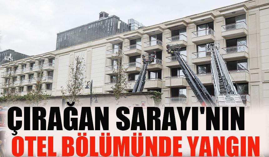 Çırağan Sarayı'nın otel bölümünde yangın