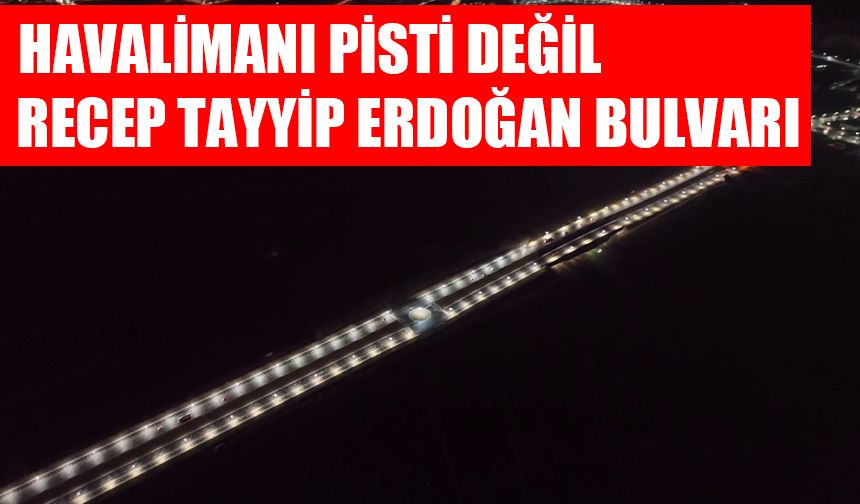 Havalimanı pisti değil, Recep Tayyip Erdoğan bulvarı