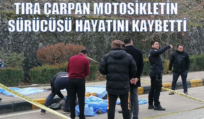 Tıra çarpan motosikletin sürücüsü hayatını kaybetti