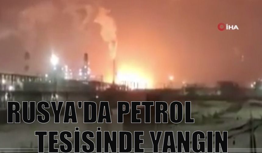 Rusya'da petrol tesisinde yangın