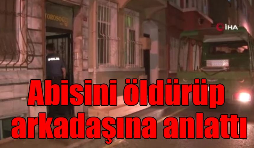 Abisini öldürüp arkadaşına anlattı