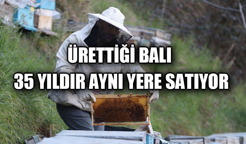 Ürettiği balı 35 yıldır aynı yere satıyor