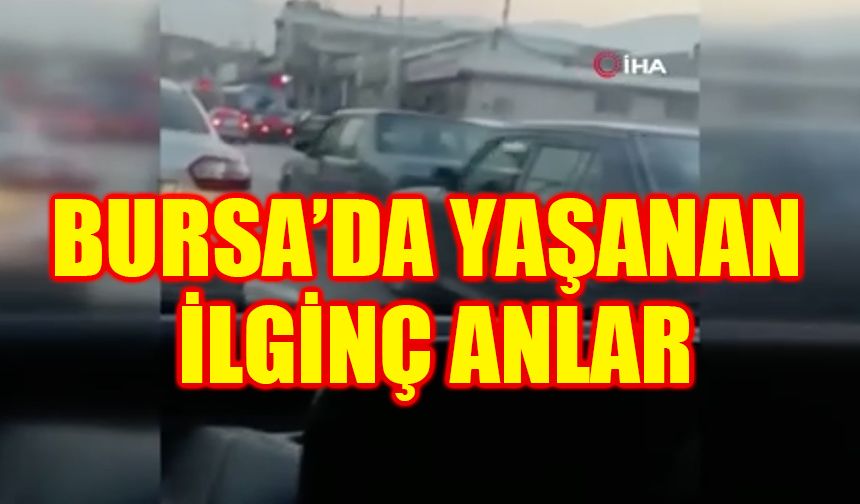 Bursa’da yaşanan ilginç anlar