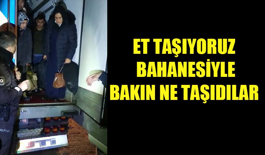 Et taşıyoruz bahanesiyle bakın ne taşıdılar