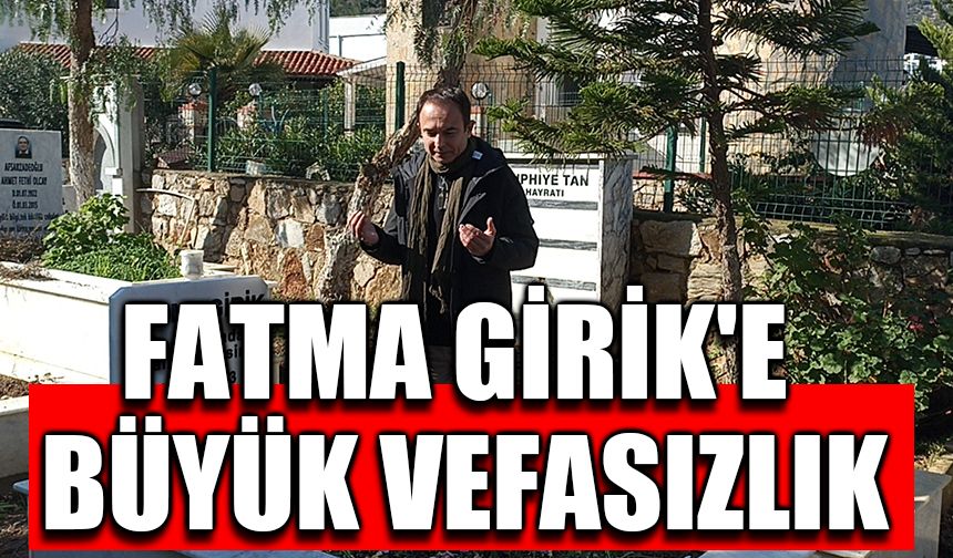 Fatma Girik'e büyük vefasızlık