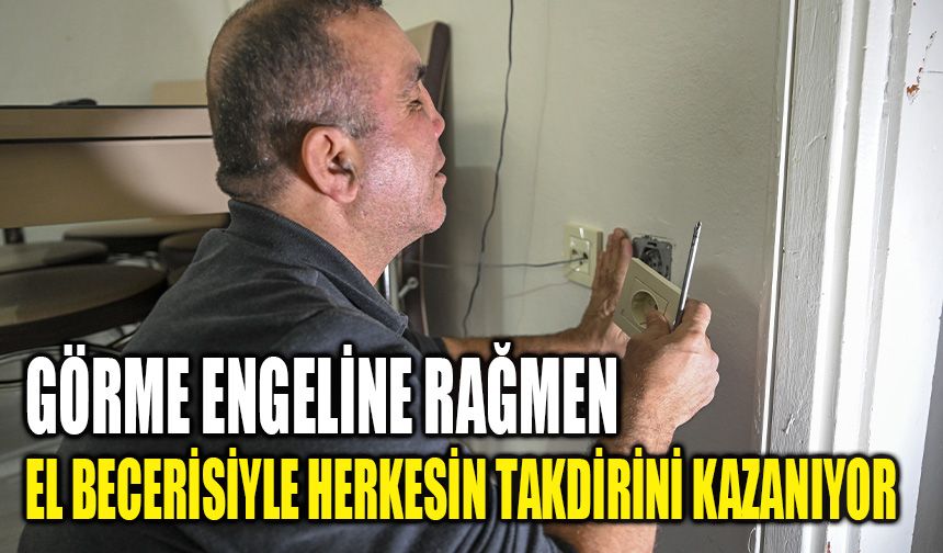 Görme engeline rağmen el becerisiyle herkesin takdirini kazanıyor