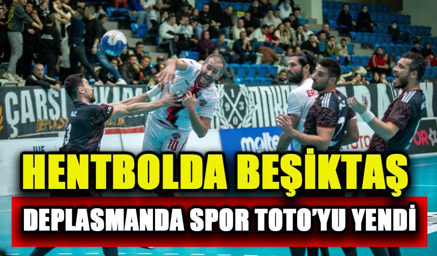 Hentbolda Beşiktaş deplasmanda Spor Toto’yu yendi