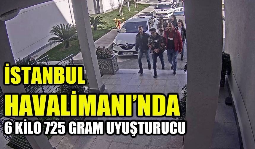 İstanbul Havalimanı’nda 6 kilo 725 gram uyuşturucu