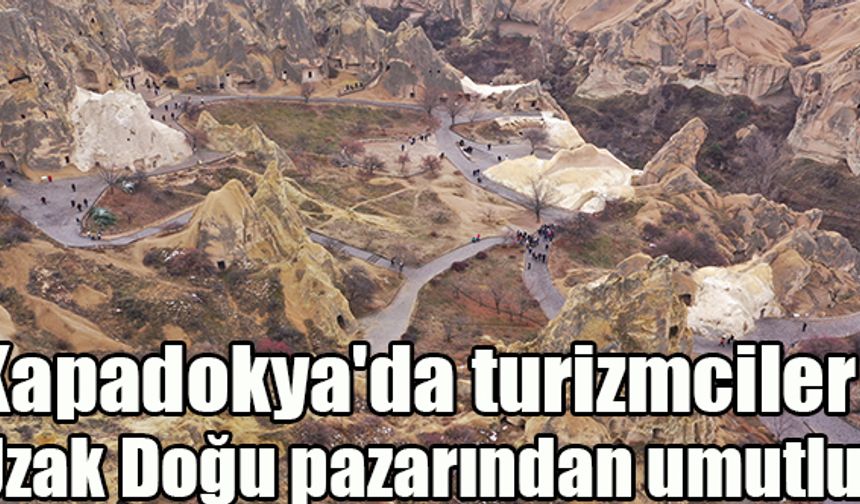 Kapadokya'da turizmciler Uzak Doğu pazarından umutlu