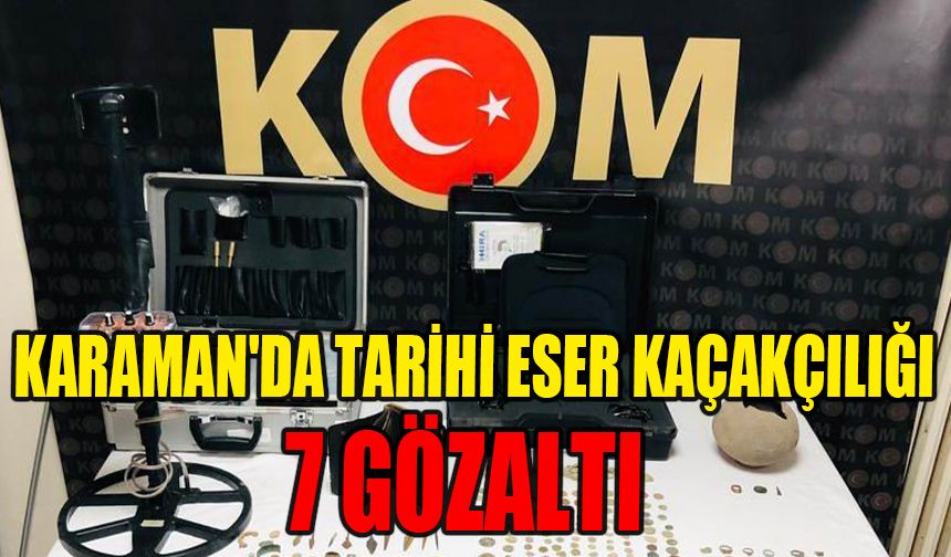 Karaman'da tarihi eser kaçakçılığı: 7 gözaltı