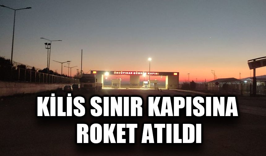 Kilis sınır kapısına roket atıldı