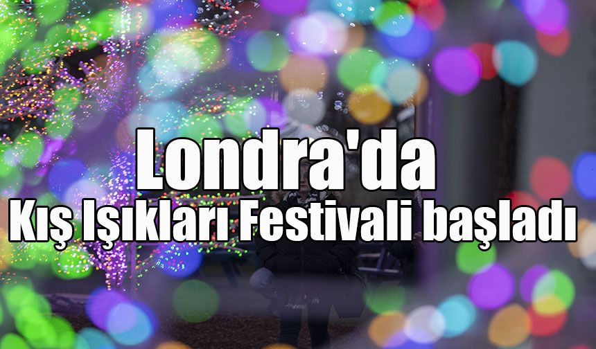 Londra'da Kış Işıkları Festivali başladı