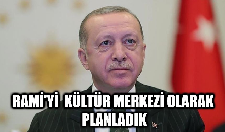 Rami'yi kültür merkezi olarak planladık