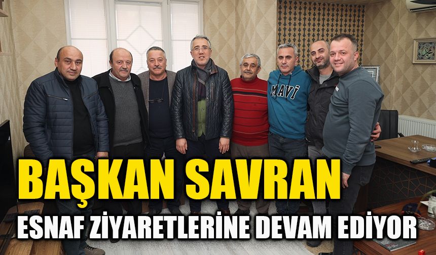 Başkan Savran esnaflarla bir araya gelmeye devam ediyor