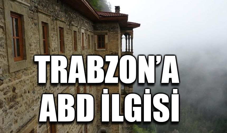 Trabzon’a ABD ilgisi