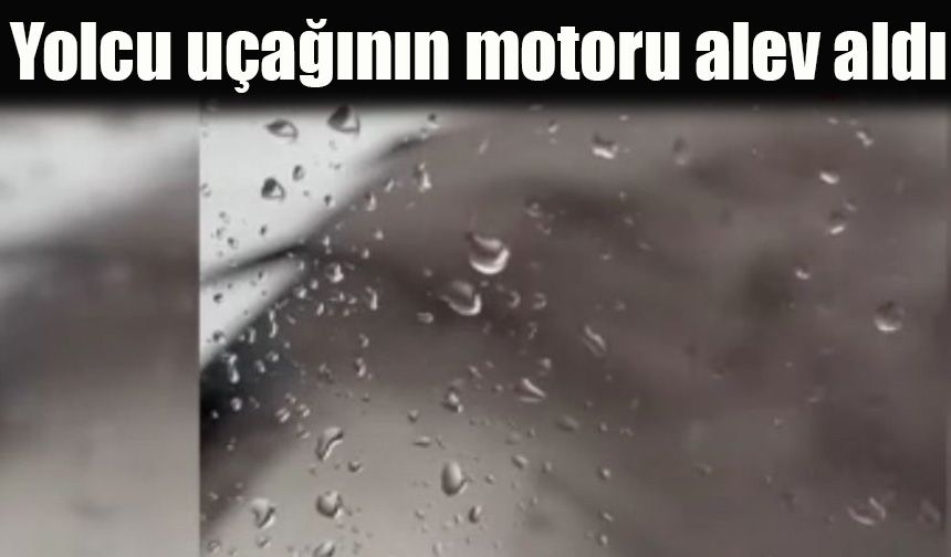 Yolcu uçağının motoru alev aldı