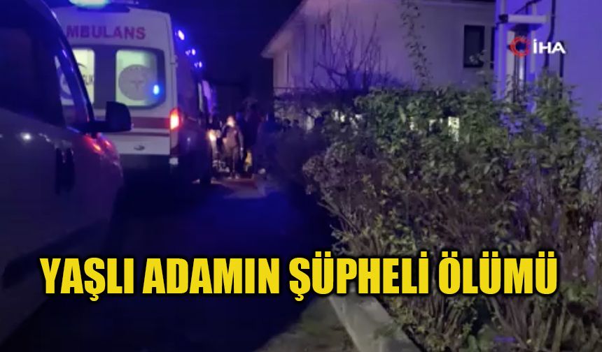 Yaşlı adamın şüpheli ölümü