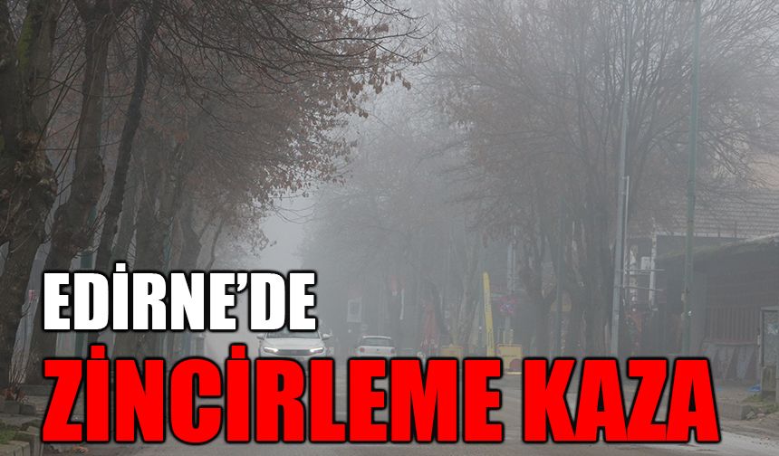 Edirne’de sis nedeniyle zincirleme kaza yaşandı