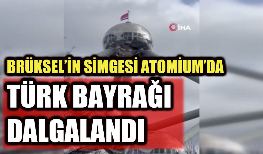 Brüksel’in simgesi Atomium’da Türk bayrağı dalgalandı