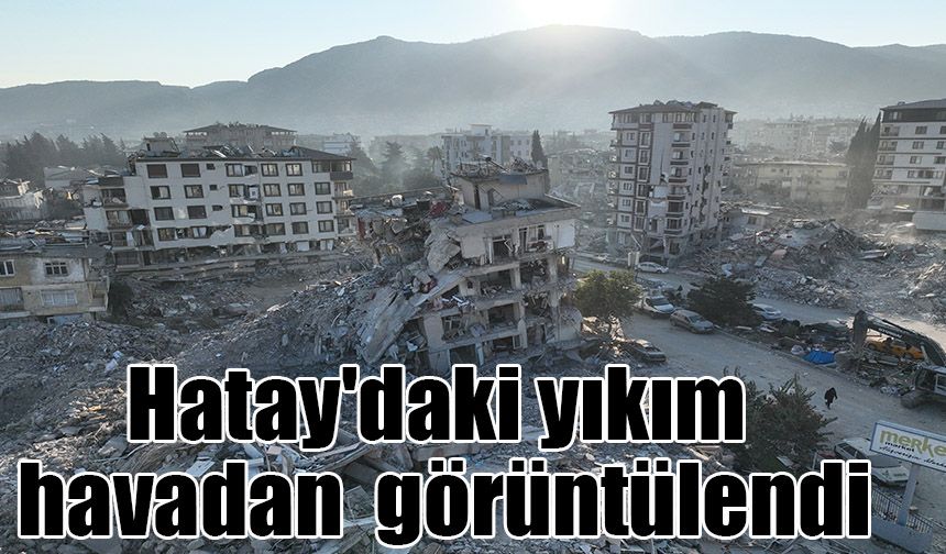 Hatay'daki yıkım havadan  görüntülendi