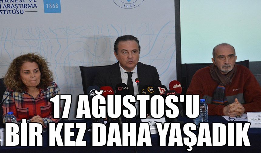 17 AĞUSTOS'U BİR KEZ DAHA YAŞADIK