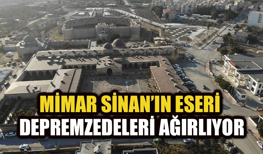 Mimar Sinan’ın eseri depremzedeleri ağırlıyor