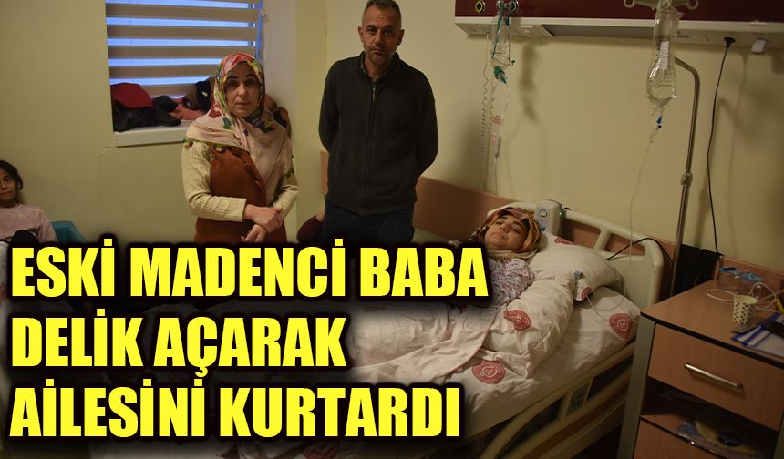 Eski madenci baba delik açarak ailesini kurtardı