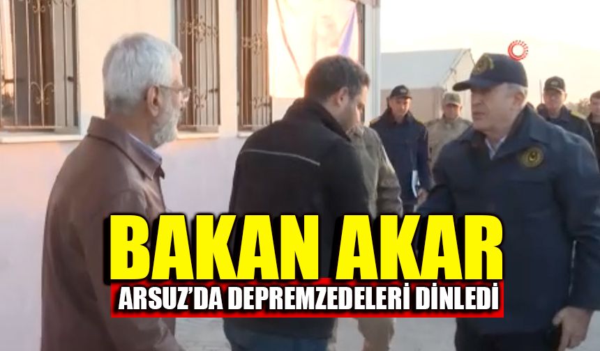 Bakan Akar, Arsuz’da depremzedeleri dinledi