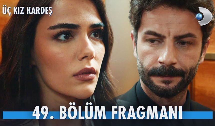 Üç Kız Kardeş 49. Bölüm fragmanı İzleyin: Üç Kız Kardeş yeni bölüm fragmanı izle