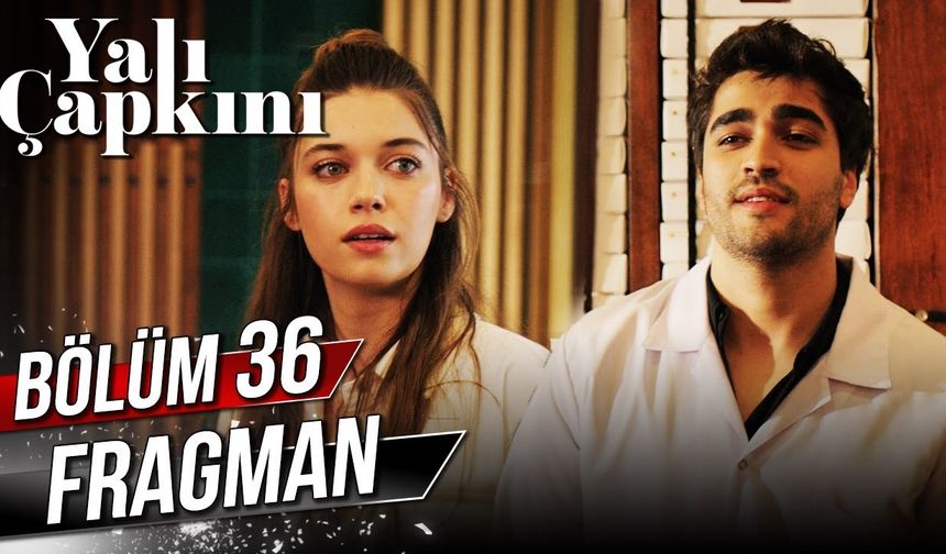 Yalı Çapkını 36.Bölüm Fragmanı İzleyin: Yalı Çapkını yeni bölüm fragmanı izle