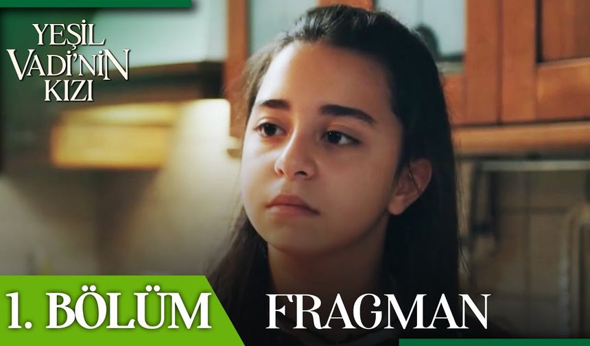 Yeşil Vadi'nin Kızı 1. Bölüm 2. fragmanı İzleyin: Yeni Dizi Yeşil Vadi'nin Kızı fragmanı izle