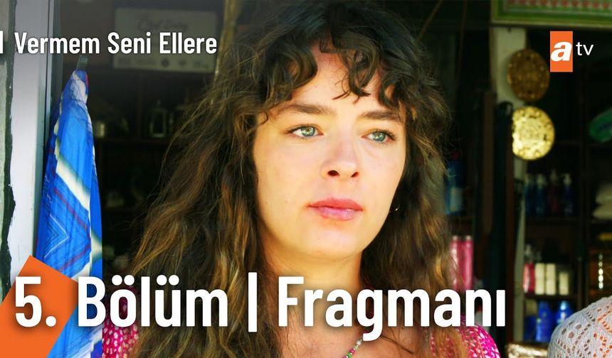 Vermem Seni Ellere 5. Bölüm fragmanı İzleyin: Vermem Seni Ellere fragmanı izle