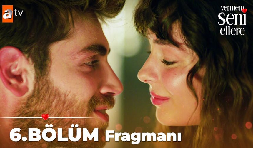 Vermem Seni Ellere 6. Bölüm fragmanı İzleyin: Vermem Seni Ellere fragmanı izle