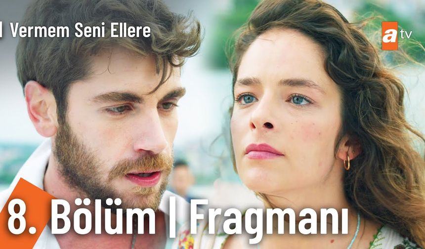 Vermem Seni Ellere 8. Bölüm fragmanı İzleyin: Vermem Seni Ellere fragmanı izle