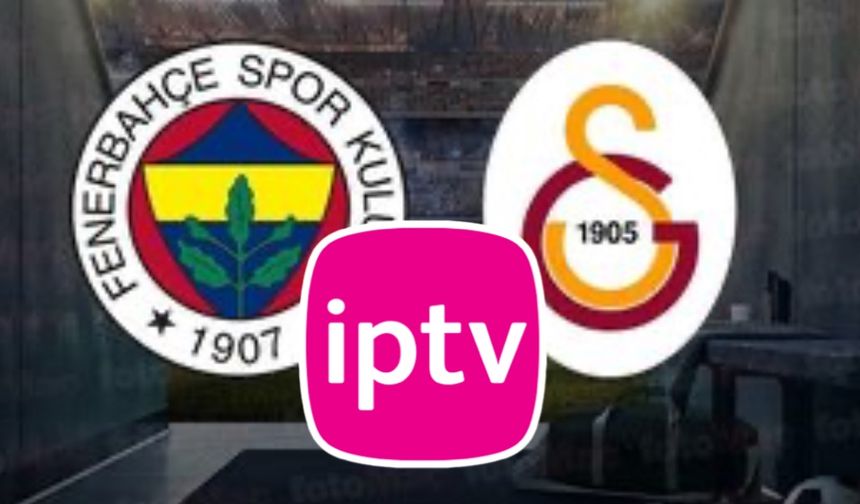 IPTV kullanıcılarına kötü haber: Fenerbahçe-Galatasaray derbisine engel!