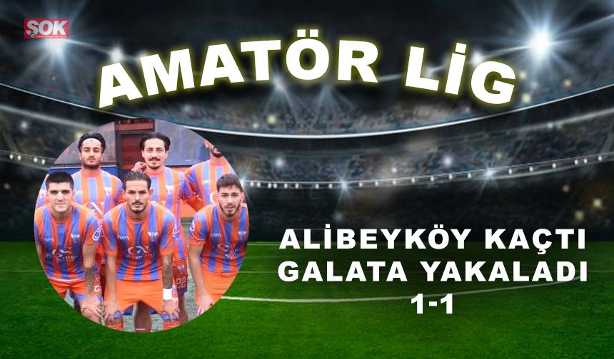 Alibeyköy kaçtı, Galata yakaladı: 1-1