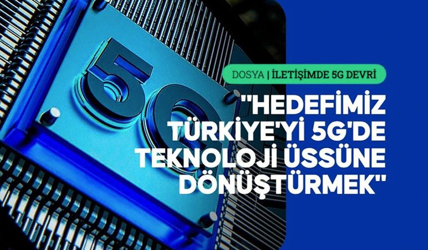 5G Türkiye'nin gelecekteki dijital ekosisteminin de yapı taşı olacak